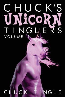 Chuck's Unicorn Tinglers: Volume 1 - Chuck Tingle
