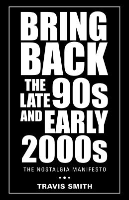 Bring Back the Late 90S and Early 2000S: The Nostalgia Manifesto - Travis Smith