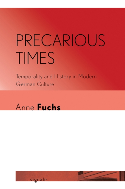 Precarious Times: Temporality and History in Modern German Culture - Anne Fuchs