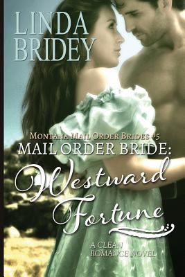 Mail Order Bride: Westward Fortune: A Clean Historical Mail Order Bride Romance Novel - Linda Bridey