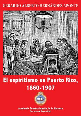 El espiritismo en Puerto Rico, 1860-1907 - Gerardo A. Hernandez Aponte