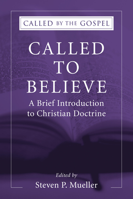 Called to Believe: A Brief Introduction to Christian Doctrine - Steven P. Mueller