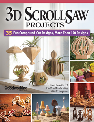 3D Scroll Saw Projects: 50 Fun Compound-Cut Designs, More Than 150 Patterns - Editors Of Scroll Saw Woodworking &. Cra