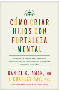 Coperta cărții 'Cómo Criar Hijos Con Fortaleza Mental: Combinando El Poder de la Neurociencia Con Amor Y Lógica Para Que Crezcan'