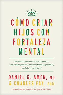 Coperta cărții 'Cómo Criar Hijos Con Fortaleza Mental: Combinando El Poder de la Neurociencia Con Amor Y Lógica Para Que Crezcan'