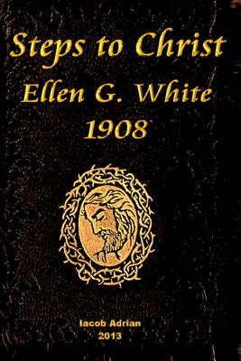 Steps to Christ Ellen G. White 1908 - Iacob Adrian