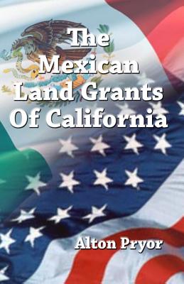 The Mexican Land Grants of California - Alton Pryor