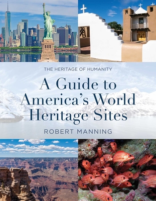 A Guide to America's World Heritage Sites: The Heritage of Humanity - Robert Manning