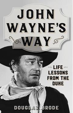 Coperta cărții 'John Wayne's Way: Life Lessons from the Duke - Douglas Brode'