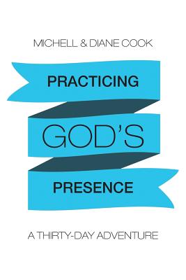 Practicing God's Presence: A Thirty-Day Adventure - Michell &. Diane Cook