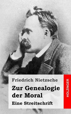 Zur Genealogie der Moral: Eine Streitschrift - Friedrich Wilhelm Nietzsche