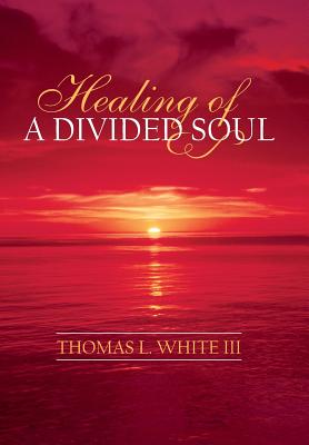 Healing of a Divided Soul - Thomas L. White
