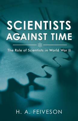 Scientists Against Time: The Role of Scientists in World War Ii - H. A. Feiveson