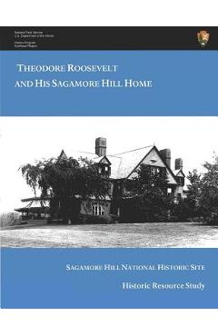 Coperta cărții 'Theodore Roosevelt and His Sagamore Hill Home: Historic Resource Study Sagamore Hill National Historic Site - Kathleen'
