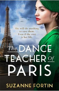 Coperta cărții 'The Dance Teacher of Paris: An absolutely heart-breaking and emotional WW2 historical romance - Suzanne Fortin'