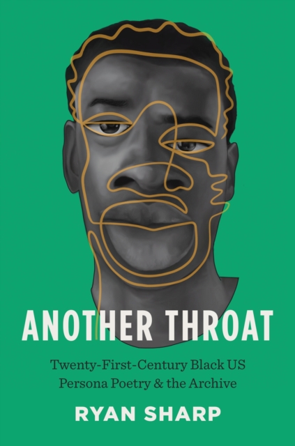 Another Throat: Twenty-First-Century Black Us Persona Poetry and the Archive - Ryan Sharp