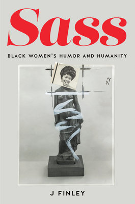 Sass: Black Women's Humor and Humanity - J. Finley