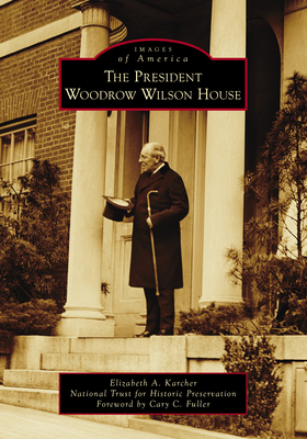 The President Woodrow Wilson House - Elizabeth A. Karcher