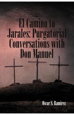 Poza produsului El Camino to Jarales: Purgatorial Conversations with Don Manuel - Oscar S. Ramirez