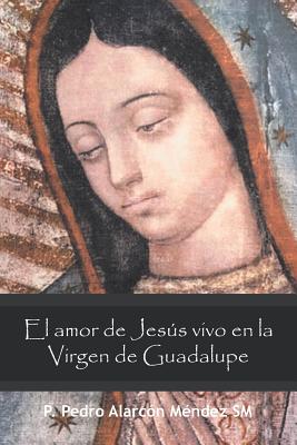 Coperta cărții 'El Amor De Jesús Vivo En La Virgen De Guadalupe - P. Pedro Alarcón Méndez Sm'