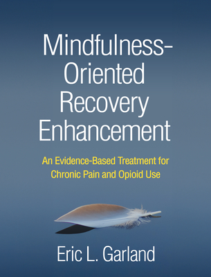 Mindfulness-Oriented Recovery Enhancement: An Evidence-Based Treatment for Chronic Pain and Opioid Use - Eric L. Garland