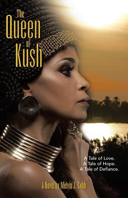 The Queen of Kush: A Tale of Love. a Tale of Hope. a Tale of Defiance. - Melvin J. Cobb