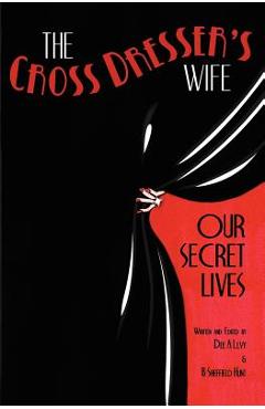 Coperta cărții 'The Cross Dresser's Wife - Our Secret Lives - B. Sheffield Hunt'