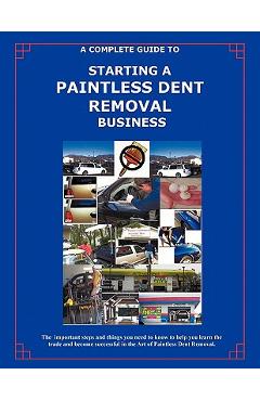 Coperta cărții 'The Complete Guide Towards Starting Your Own Paintless Dent Removal Business - Randall Kellogg'