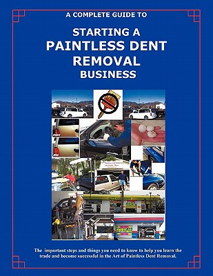 The Complete Guide Towards Starting Your Own Paintless Dent Removal Business - Randall Kellogg