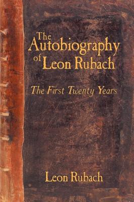 The Autobiography of Leon Rubach: The First Twenty Years - Leon Rubach