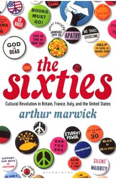 Coperta cărții 'The Sixties: Cultural Revolution in Britain, France, Italy, and the United States, c.1958-c.1974 - Arthur Marwick'