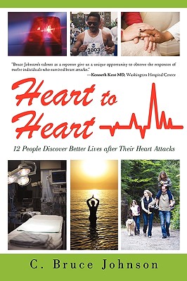 Heart to Heart: 12 People Discover Better Lives After Their Heart Attacks - C. Bruce Johnson