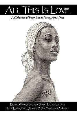 All This Is Love: A Collection of Virgin Islands Poetry, Art & Prose - Daisy Holder Lafond