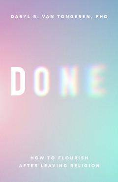 Coperta cărții 'Done: How to Flourish After Leaving Religion - Daryl R. Van Tongeren'