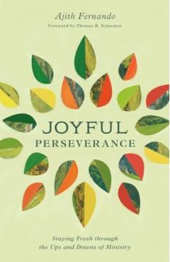 Joyful Perseverance: Staying Fresh Through the Ups and Downs of Ministry - Ajith Fernando