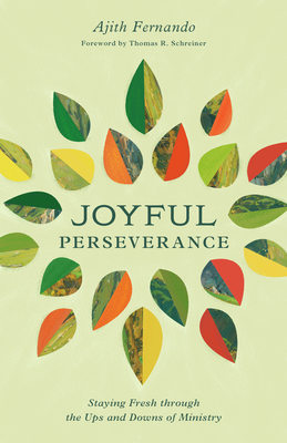 Joyful Perseverance: Staying Fresh Through the Ups and Downs of Ministry - Ajith Fernando