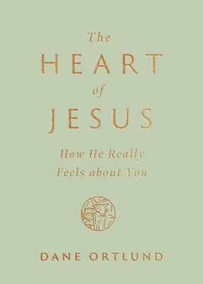 The Heart of Jesus: How He Really Feels about You - Dane Ortlund