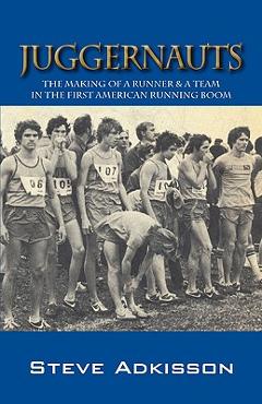 Juggernauts: The Making of a Runner & a Team in the First American Running Boom - Steve Adkisson