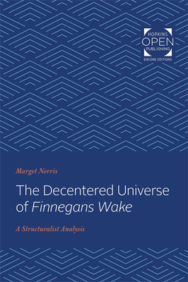 The Decentered Universe of Finnegans Wake: A Structuralist Analysis - Margot Norris