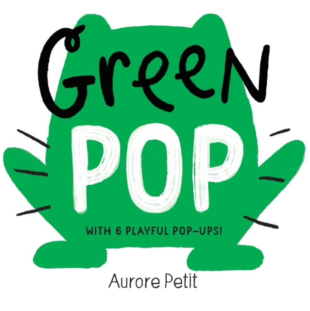 Green Pop (with 6 Playful Pop-Ups!): A Pop-Up Board Book - Aurore Petit