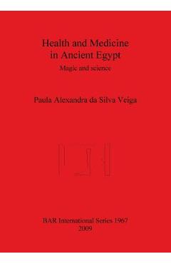 Coperta cărții 'Health and Medicine in Ancient Egypt: Magic and science - Paula Alexandra Da Silva Veiga'