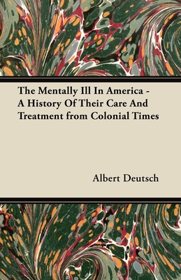 Coperta cărții 'The Mentally Ill in America - A History of Their Care and Treatment from Colonial Times - Albert Deutsch'