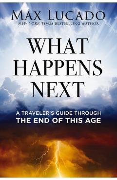 What Happens Next: A Traveler's Guide Through the End of This Age - Max Lucado