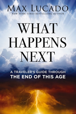 What Happens Next: A Traveler's Guide Through the End of This Age - Max Lucado