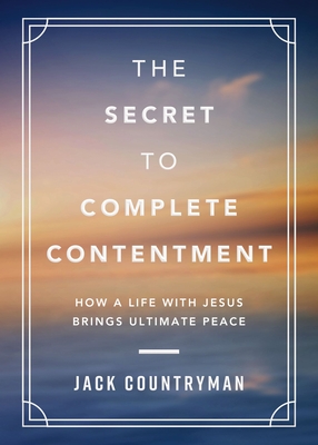 Coperta cărții 'The Secret to Complete Contentment: How a Life with Jesus Brings Ultimate Peace - Jack Countryman'