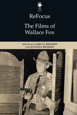 Refocus: The Films of Wallace Fox - Gary D. Rhodes