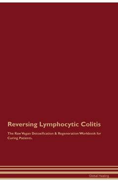 Coperta cărții 'Reversing Lymphocytic Colitis The Raw Vegan Detoxification & Regeneration Workbook for Curing Patients. - Global Healing'