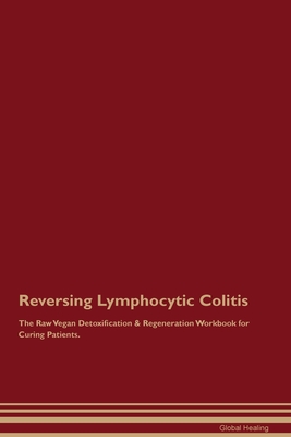Reversing Lymphocytic Colitis The Raw Vegan Detoxification & Regeneration Workbook for Curing Patients. - Global Healing