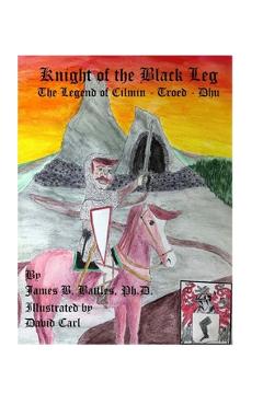 Coperta cărții 'Kinght of the Black Leg: The Legend of Cilman-Troed-Dhu - James B. Battles'