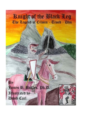 Coperta cărții 'Kinght of the Black Leg: The Legend of Cilman-Troed-Dhu - James B. Battles'